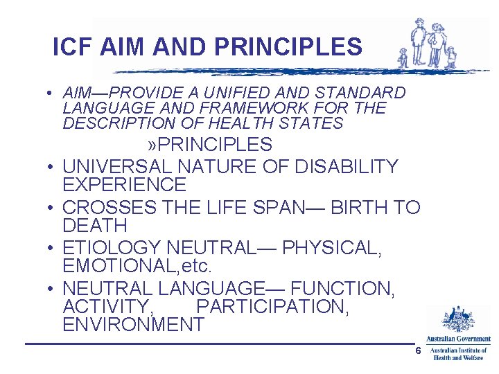 ICF AIM AND PRINCIPLES • AIM—PROVIDE A UNIFIED AND STANDARD LANGUAGE AND FRAMEWORK FOR
