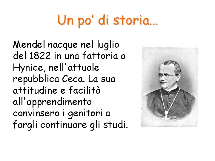 Un po’ di storia… Mendel nacque nel luglio del 1822 in una fattoria a