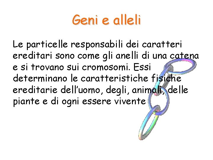 Geni e alleli Le particelle responsabili dei caratteri ereditari sono come gli anelli di