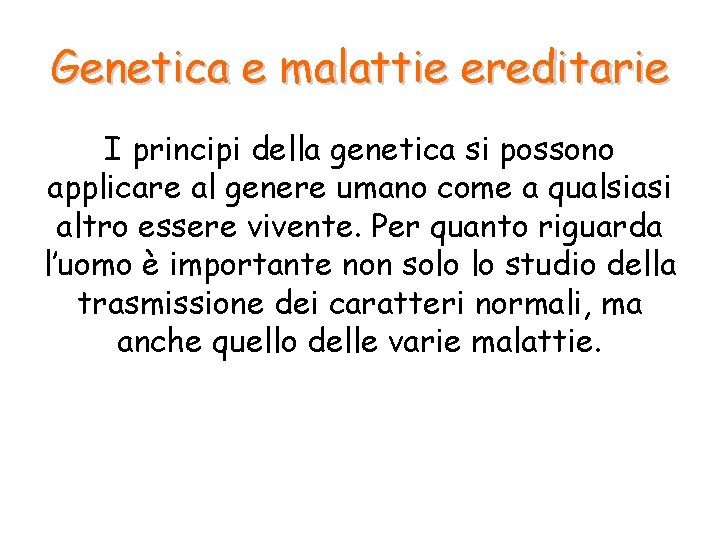 Genetica e malattie ereditarie I principi della genetica si possono applicare al genere umano