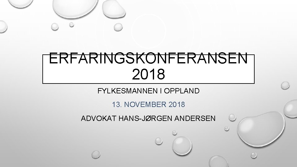 ERFARINGSKONFERANSEN 2018 FYLKESMANNEN I OPPLAND 13. NOVEMBER 2018 ADVOKAT HANS-JØRGEN ANDERSEN 