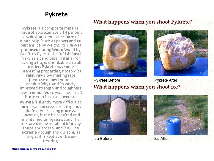 Pykrete is a composite material made of approximately 14 percent sawdust or some other