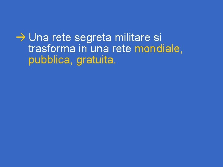 à Una rete segreta militare si trasforma in una rete mondiale, pubblica, gratuita. 