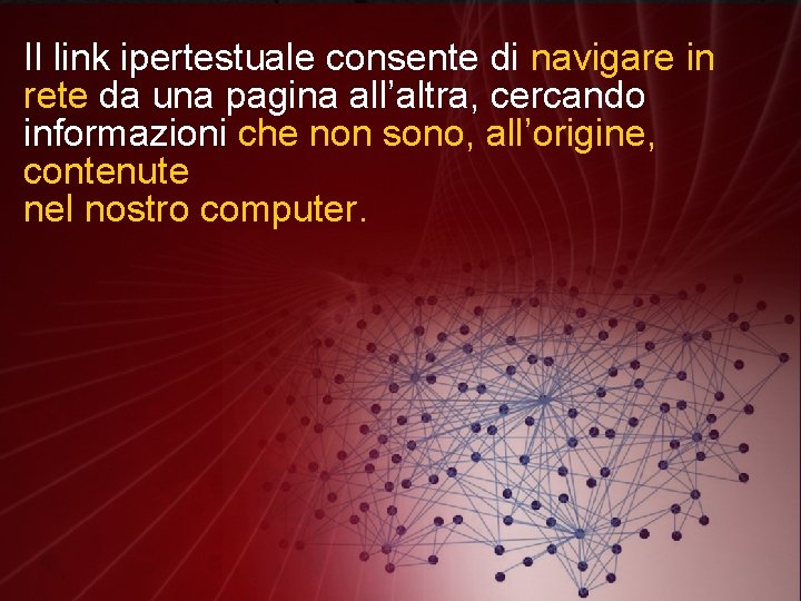Il link ipertestuale consente di navigare in rete da una pagina all’altra, cercando informazioni