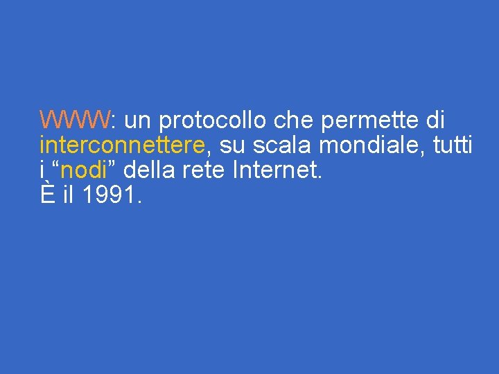 WWW: un protocollo che permette di interconnettere, su scala mondiale, tutti i “nodi” della