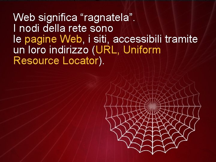Web significa “ragnatela”. I nodi della rete sono le pagine Web, i siti, accessibili