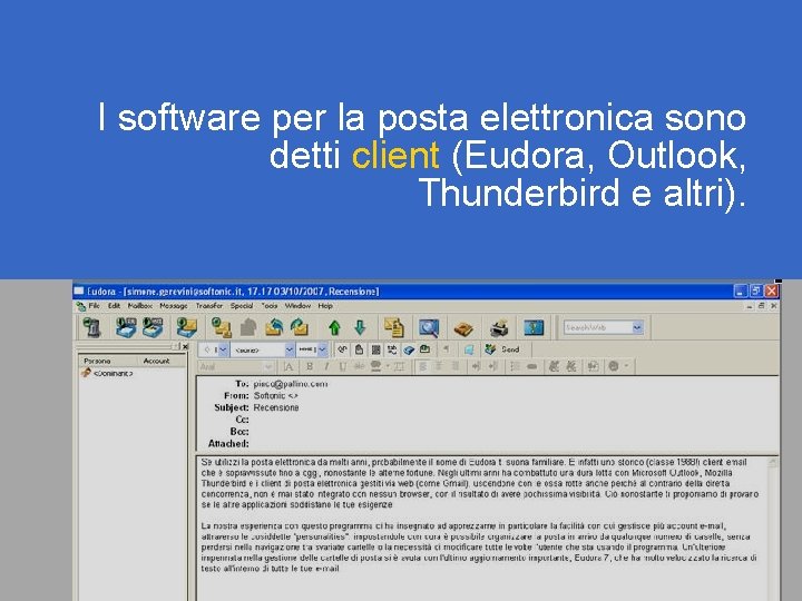 I software per la posta elettronica sono detti client (Eudora, Outlook, Thunderbird e altri).