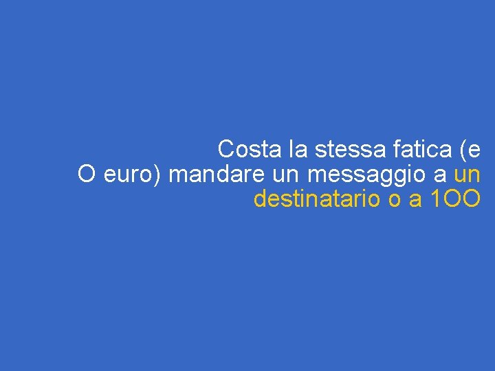 Costa la stessa fatica (e O euro) mandare un messaggio a un destinatario o
