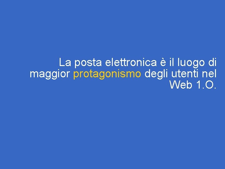 La posta elettronica è il luogo di maggior protagonismo degli utenti nel Web 1.