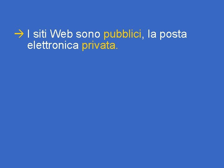 à I siti Web sono pubblici, la posta elettronica privata. 