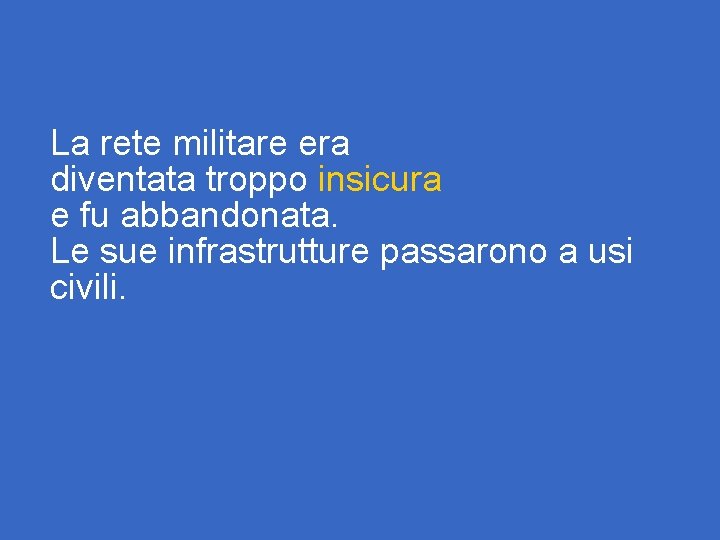La rete militare era diventata troppo insicura e fu abbandonata. Le sue infrastrutture passarono