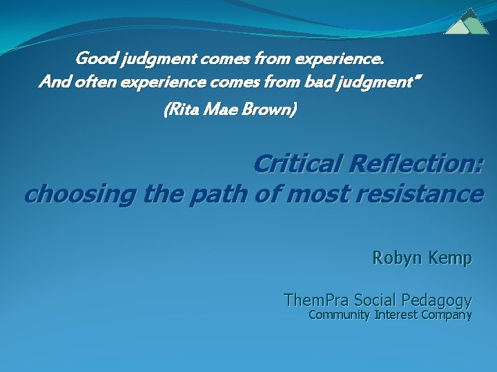 Good judgment comes from experience. And often experience comes from bad judgment” (Rita Mae Good judgment comes from experience. And often experience comes from bad judgment” (Rita Mae