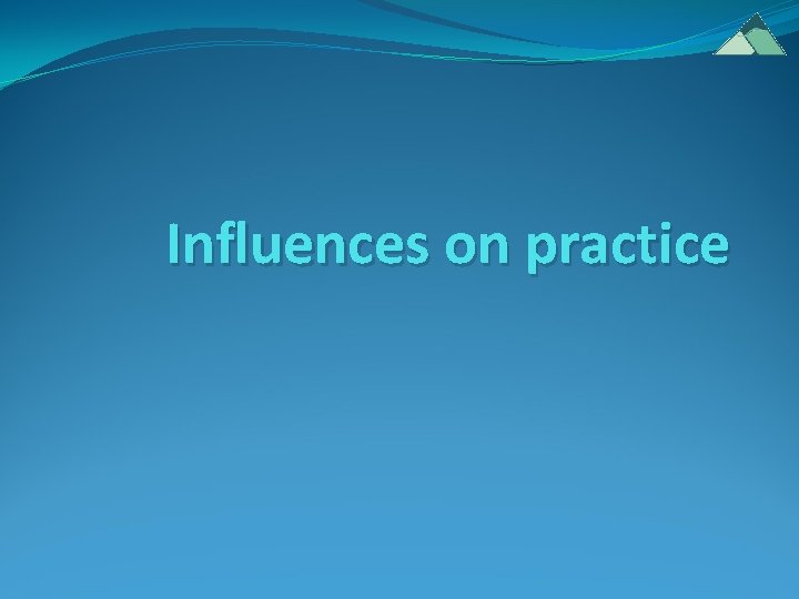 Influences on practice Influences on practice