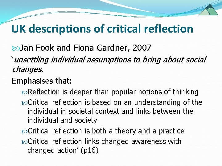UK descriptions of critical reflection Jan Fook and Fiona Gardner, 2007 ‘unsettling individual assumptions UK descriptions of critical reflection Jan Fook and Fiona Gardner, 2007 ‘unsettling individual assumptions