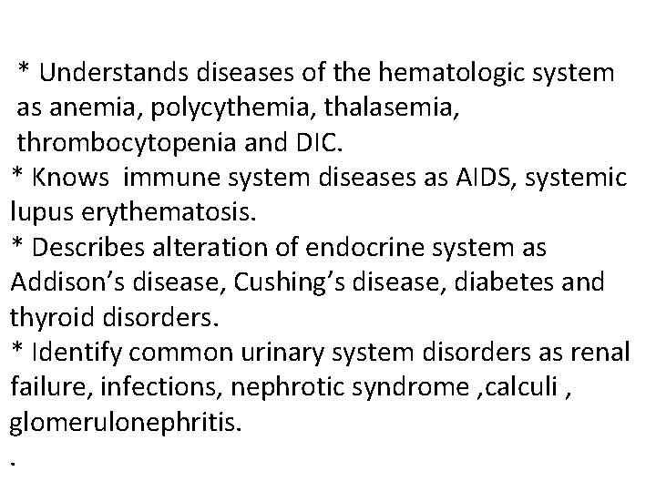 * Understands diseases of the hematologic system as anemia, polycythemia, thalasemia, thrombocytopenia and DIC.