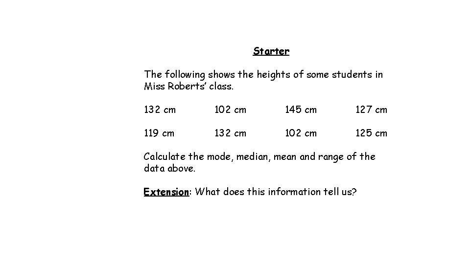 Starter The following shows the heights of some students in Miss Roberts’ class. 132 Starter The following shows the heights of some students in Miss Roberts’ class. 132