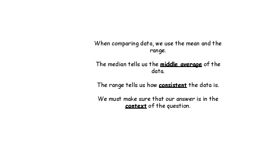 When comparing data, we use the mean and the range. The median tells us When comparing data, we use the mean and the range. The median tells us