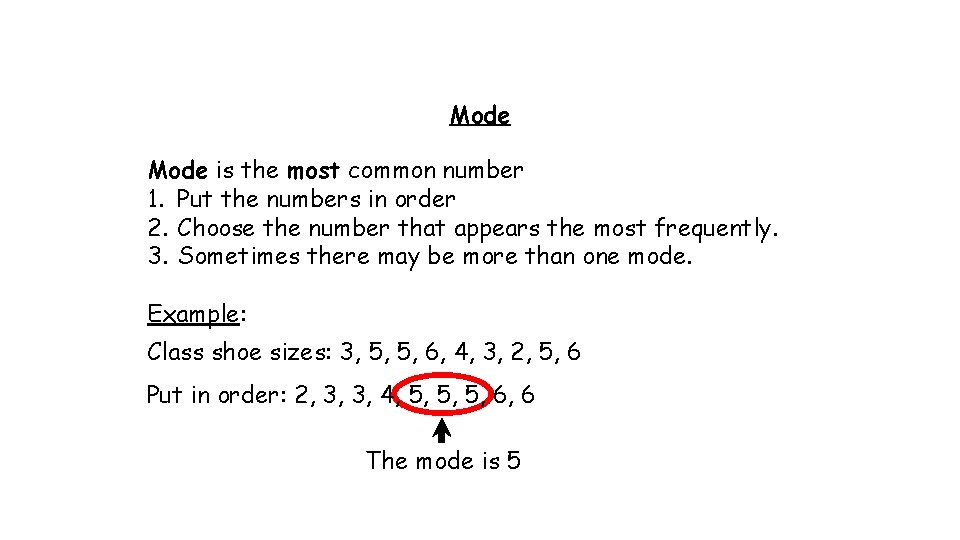 Mode is the most common number 1. Put the numbers in order 2. Choose Mode is the most common number 1. Put the numbers in order 2. Choose