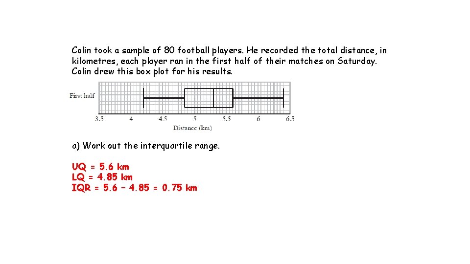 Colin took a sample of 80 football players. He recorded the total distance, in Colin took a sample of 80 football players. He recorded the total distance, in