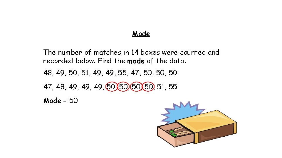 Mode The number of matches in 14 boxes were counted and recorded below. Find Mode The number of matches in 14 boxes were counted and recorded below. Find