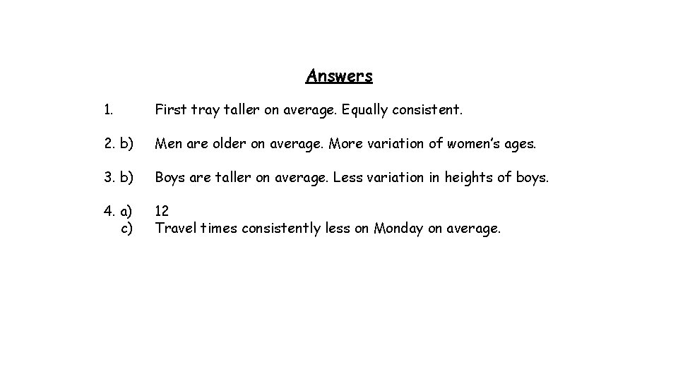 Answers 1. First tray taller on average. Equally consistent. 2. b) Men are older Answers 1. First tray taller on average. Equally consistent. 2. b) Men are older