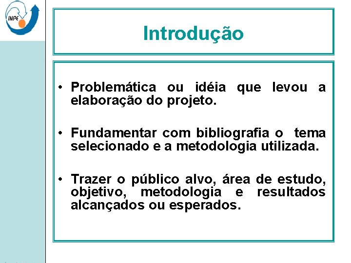 Introdução • Problemática ou idéia que levou a elaboração do projeto. • Fundamentar com