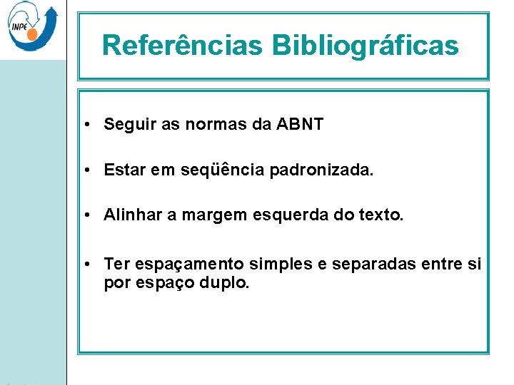 Referências Bibliográficas • Seguir as normas da ABNT • Estar em seqüência padronizada. •