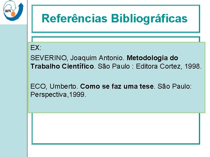 Referências Bibliográficas EX: SEVERINO, Joaquim Antonio. Metodologia do ser • Os recursos tipográficos utilizados,