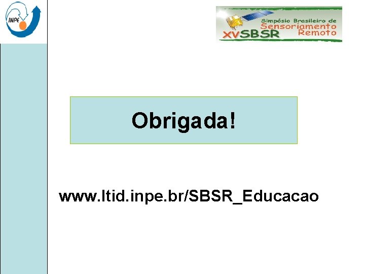 Obrigada! www. ltid. inpe. br/SBSR_Educacao 