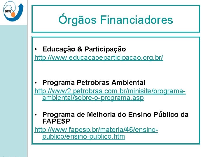 Órgãos Financiadores • Educação & Participação http: //www. educacaoeparticipacao. org. br/ • Programa Petrobras