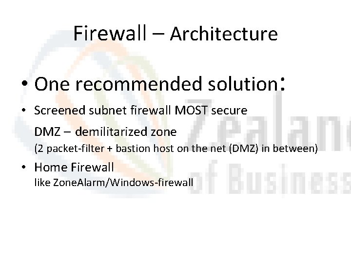 Firewall – Architecture • One recommended solution: • Screened subnet firewall MOST secure DMZ Firewall – Architecture • One recommended solution: • Screened subnet firewall MOST secure DMZ