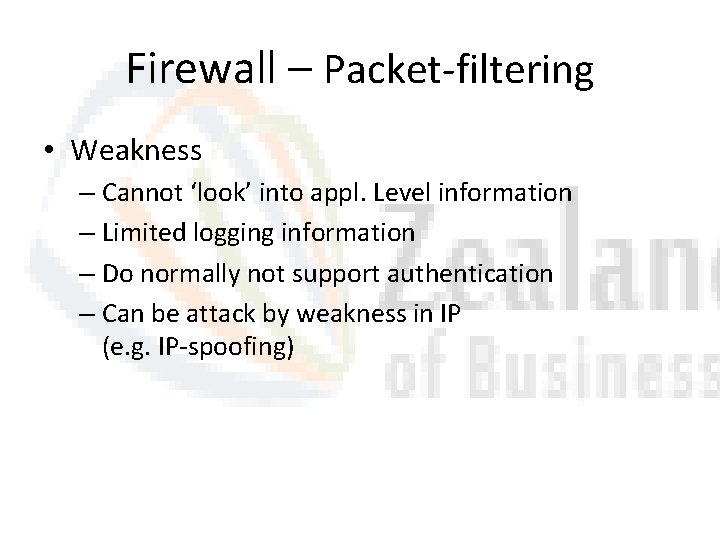 Firewall – Packet-filtering • Weakness – Cannot ‘look’ into appl. Level information – Limited