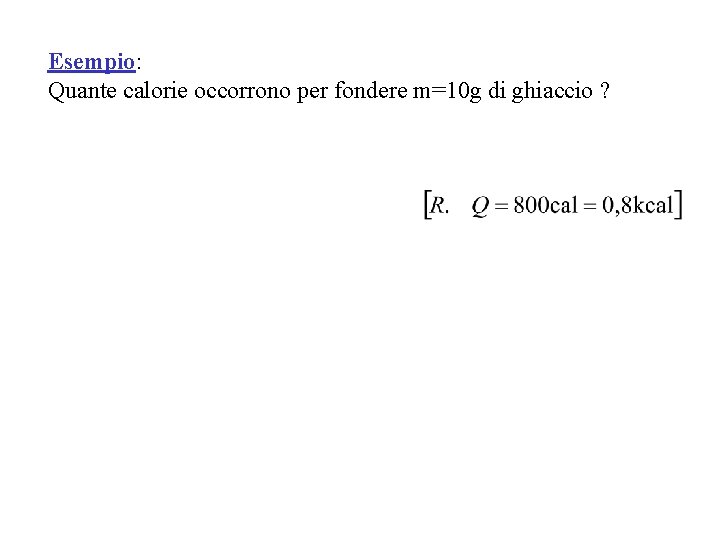 Esempio: Quante calorie occorrono per fondere m=10 g di ghiaccio ? 