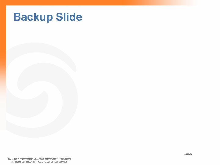 Backup Slide Shore. Tel CONFIDENTIAL -- FOR INTERNAL USE ONLY (c) Shore. Tel, Inc.