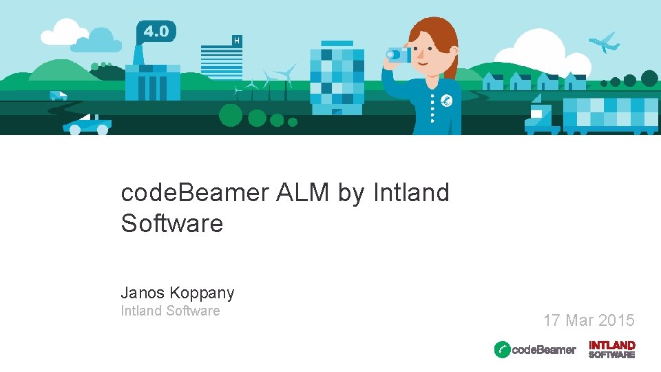 code. Beamer ALM by Intland Software Janos Koppany Intland Software 17 Mar 2015 