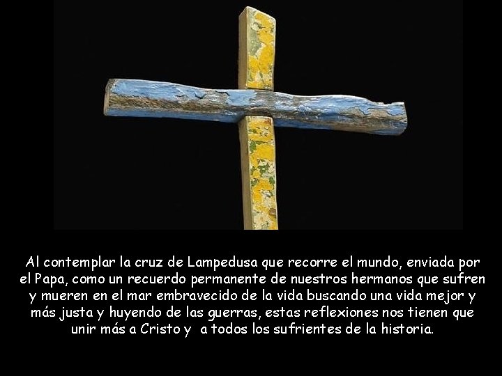 Al contemplar la cruz de Lampedusa que recorre el mundo, enviada por el Papa,