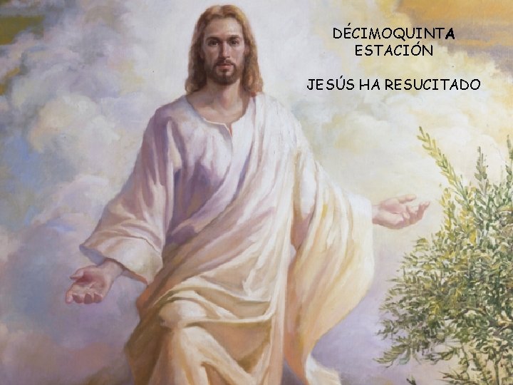 DÉCIMOQUINTA ESTACIÓN JESÚS HA RESUCITADO 