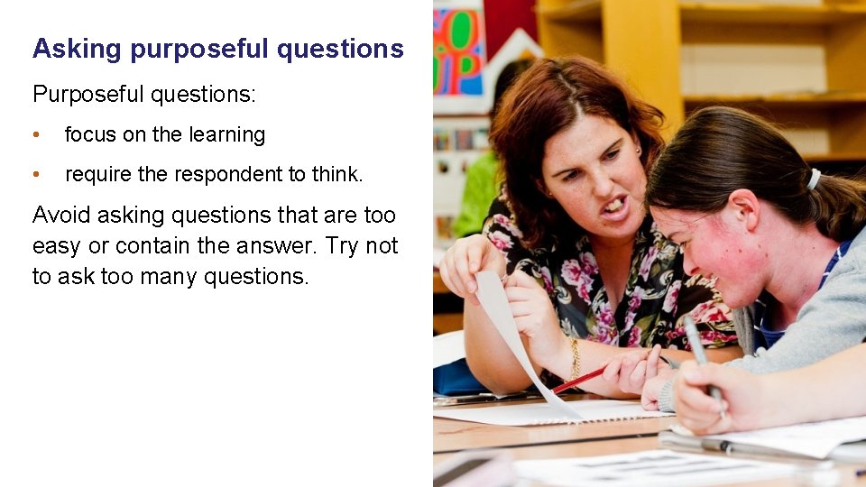 Asking purposeful questions Purposeful questions: • focus on the learning • require the respondent Asking purposeful questions Purposeful questions: • focus on the learning • require the respondent