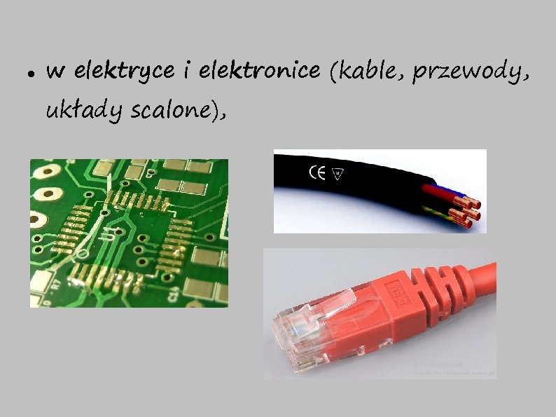  w elektryce i elektronice (kable, przewody, układy scalone), 