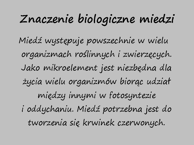 Znaczenie biologiczne miedzi Miedź występuje powszechnie w wielu organizmach roślinnych i zwierzęcych. Jako mikroelement