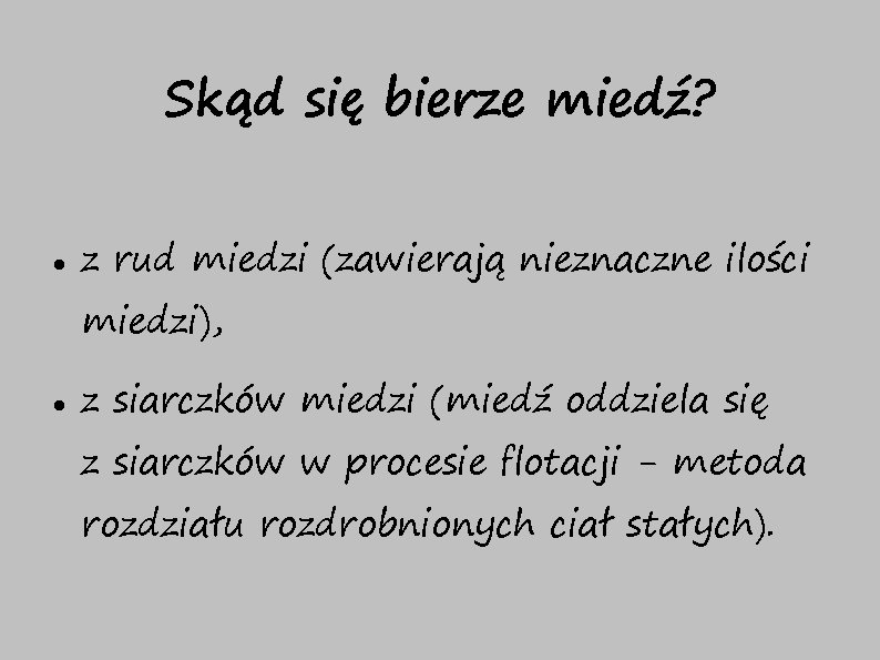 Skąd się bierze miedź? z rud miedzi (zawierają nieznaczne ilości miedzi), z siarczków miedzi