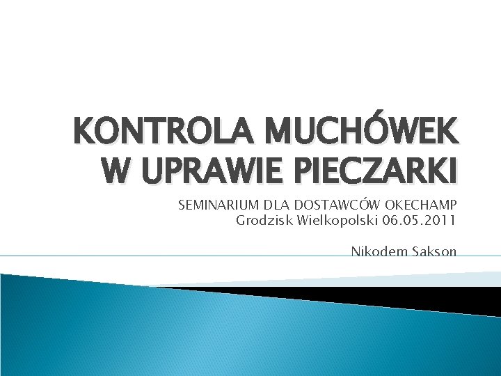 KONTROLA MUCHÓWEK W UPRAWIE PIECZARKI SEMINARIUM DLA DOSTAWCÓW OKECHAMP Grodzisk Wielkopolski 06. 05. 2011