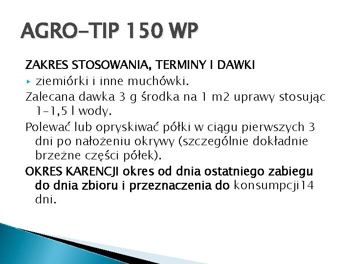 AGRO-TIP 150 WP ZAKRES STOSOWANIA, TERMINY I DAWKI ▸ ziemiórki i inne muchówki. Zalecana