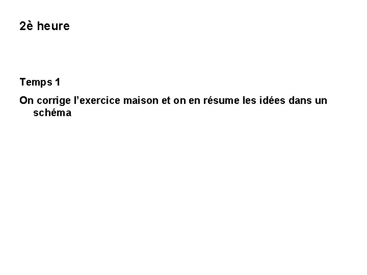 2è heure Temps 1 On corrige l’exercice maison et on en résume les idées