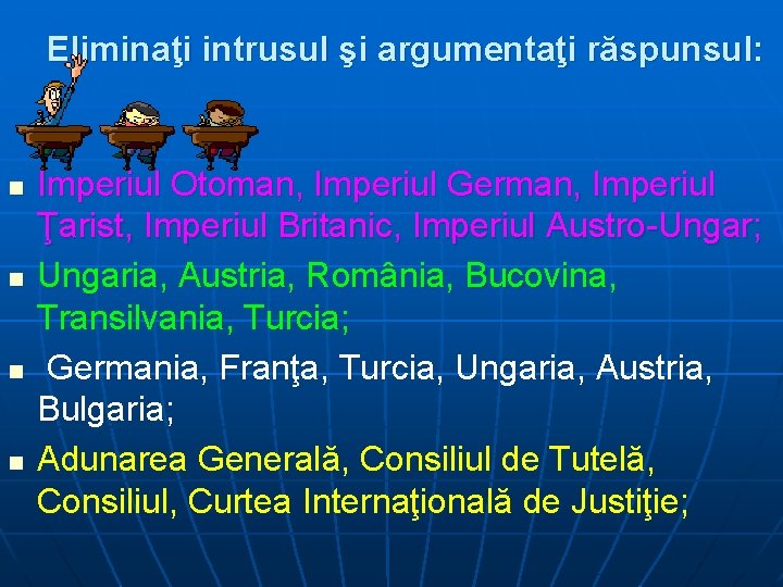 Eliminaţi intrusul şi argumentaţi răspunsul: n n Imperiul Otoman, Imperiul German, Imperiul Ţarist, Imperiul