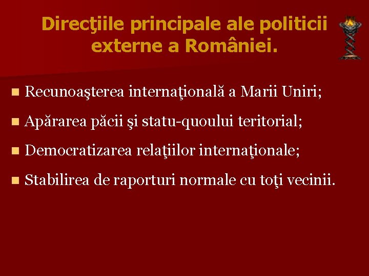 Direcţiile principale politicii externe a României. n Recunoaşterea internaţională a Marii Uniri; n Apărarea