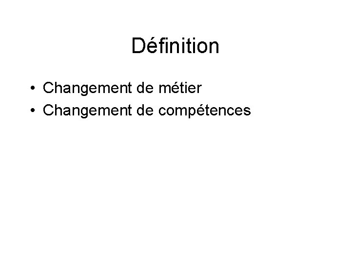 Définition • Changement de métier • Changement de compétences 