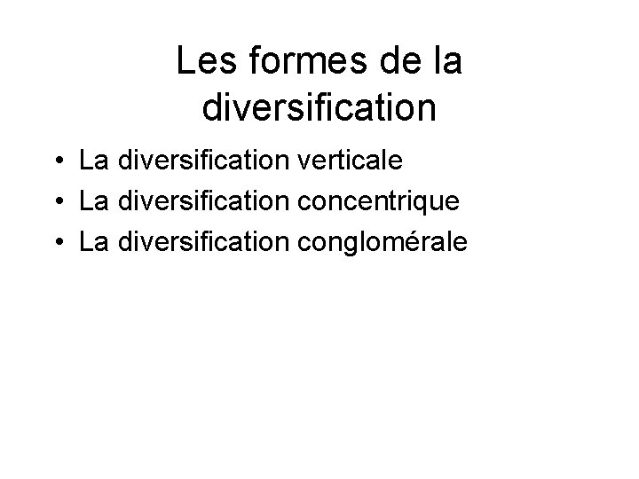Les formes de la diversification • La diversification verticale • La diversification concentrique •