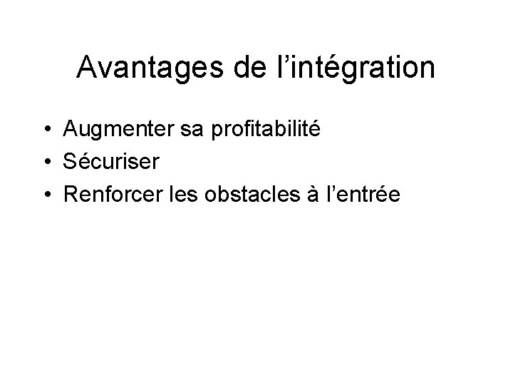 Avantages de l’intégration • Augmenter sa profitabilité • Sécuriser • Renforcer les obstacles à