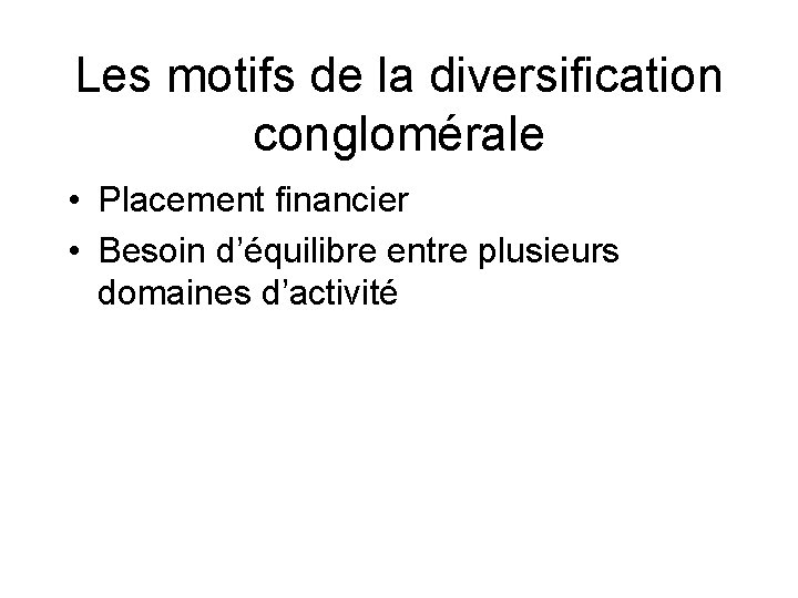 Les motifs de la diversification conglomérale • Placement financier • Besoin d’équilibre entre plusieurs
